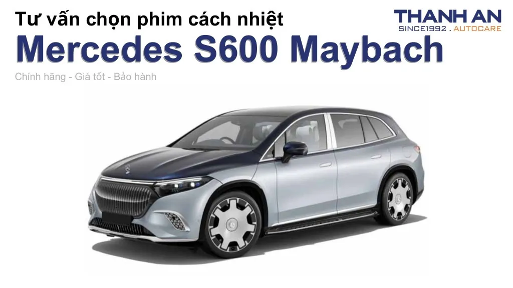 Dán phim cách nhiệt xe Mercedes S600 Maybach loại nào tốt? Bảng giá mới nhất