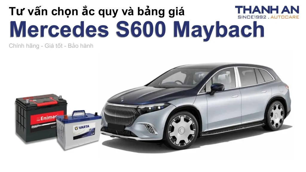 Bình ắc quy xe Mercedes S600 Maybach loại nào tốt? Bảng giá mới nhất