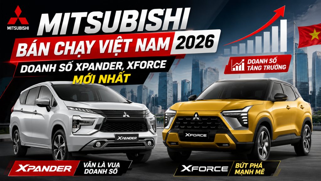 Mitsubishi Bán Chạy Việt Nam 2026: Xpander, Xforce Và Destinator Dẫn Đầu