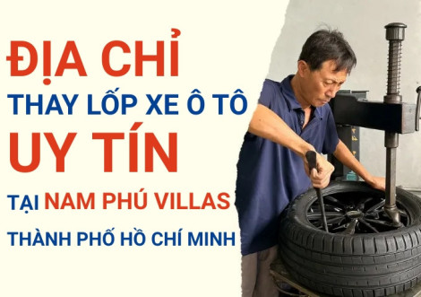 Top 7+ địa chỉ cửa hàng thay lốp xe ô tô uy tín tại Nam Phú Villas TpHCM