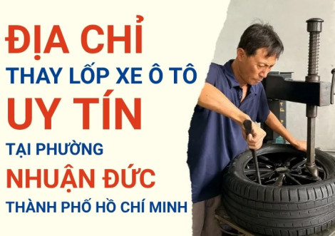 Top 7+ địa chỉ cửa hàng thay lốp xe ô tô uy tín tại Xã Nhuận Đức TpHCM