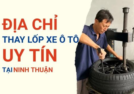 Top 7+ địa chỉ cửa hàng thay lốp xe ô tô uy tín tại Ninh Thuận