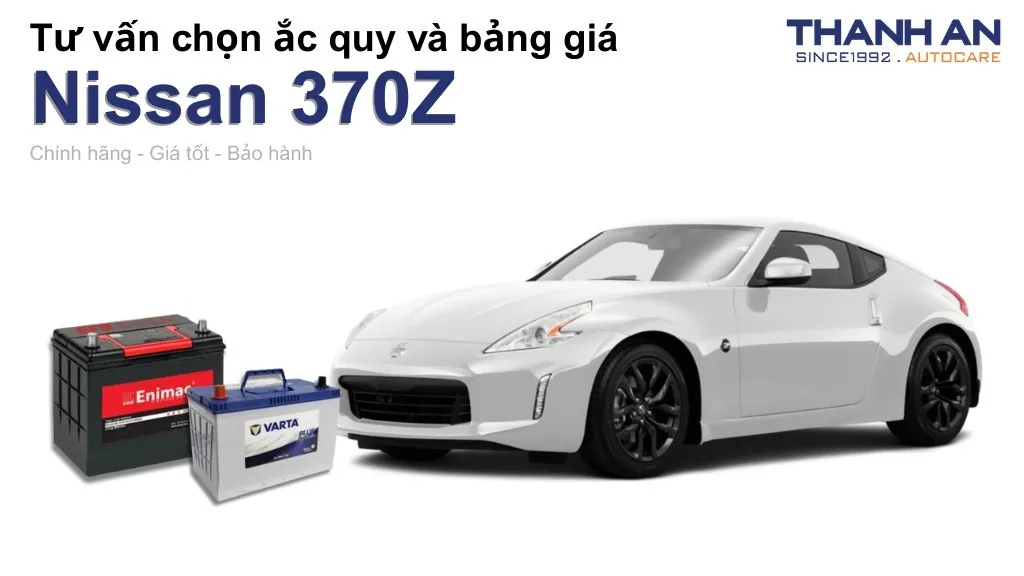Bình ắc quy xe Nissan 370Z loại nào tốt? Bảng giá mới nhất