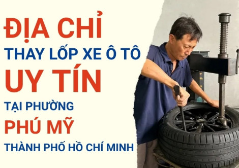 Top 7+ địa chỉ cửa hàng thay lốp xe ô tô uy tín tại Phường Phú Mỹ TpHCM