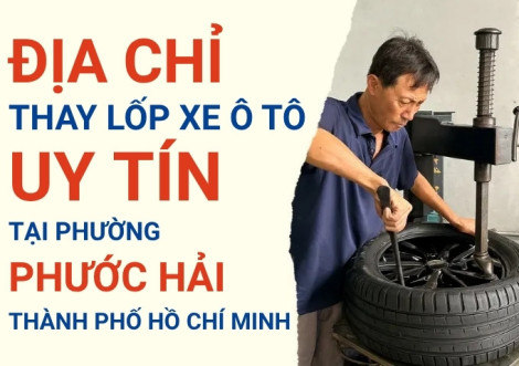 Top 7+ địa chỉ cửa hàng thay lốp xe ô tô uy tín tại Xã Phước Hải TpHCM