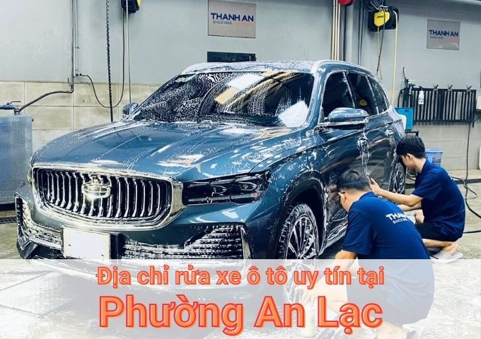 Top 5+ địa chỉ trung tâm rửa xe ô tô uy tín tại Phường An Lạc TPHCM