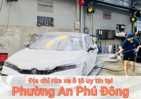 Top 5+ địa chỉ trung tâm rửa xe ô tô uy tín tại Phường An Phú Đông TPHCM