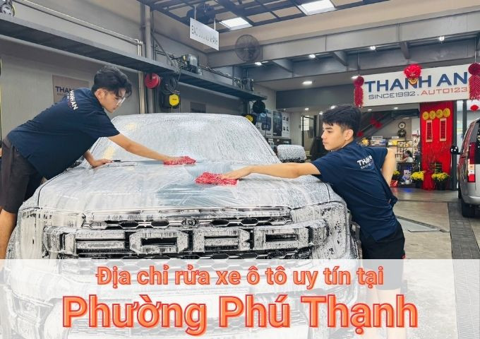 Top 7+ địa chỉ trung tâm rửa xe ô tô uy tín tại Phường Phú Thạnh TPHCM