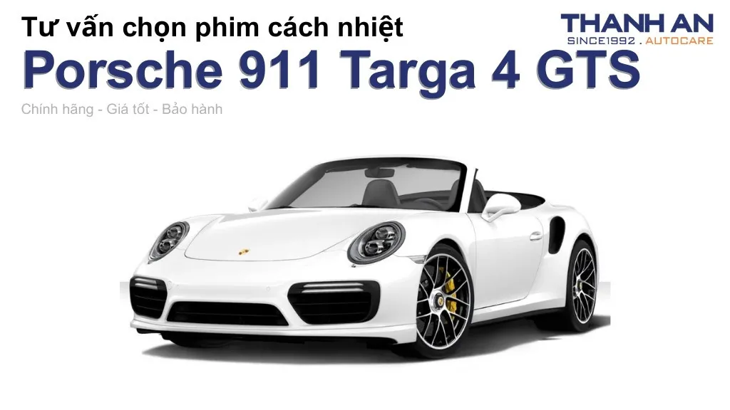 Dán phim cách nhiệt xe Porsche 911 Targa 4 GTS loại nào tốt? Bảng giá mới nhất