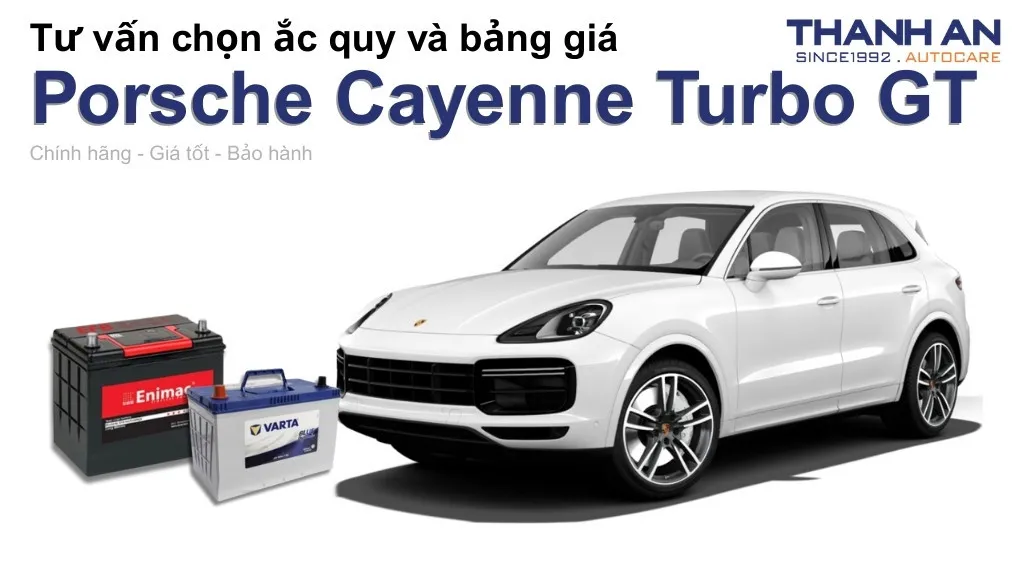 Bình ắc quy xe Porsche Cayenne Turbo GT loại nào tốt? Bảng giá mới nhất
