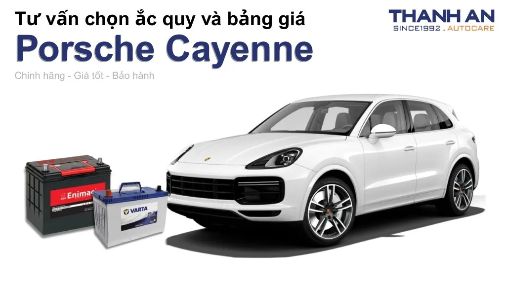 Bình ắc quy xe Porsche Cayenne loại nào tốt? Bảng giá mới nhất