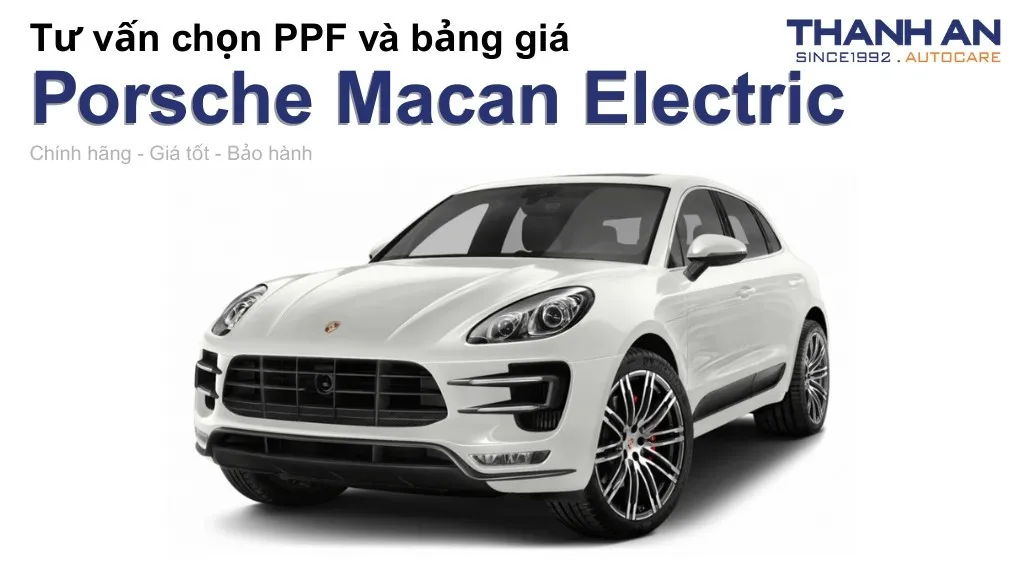 Dán PPF xe Porsche Macan Electric loại nào tốt? Bảng giá mới nhất