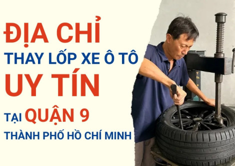 Top 7+ địa chỉ cửa hàng thay lốp xe ô tô uy tín tại Quận 9 TpHCM