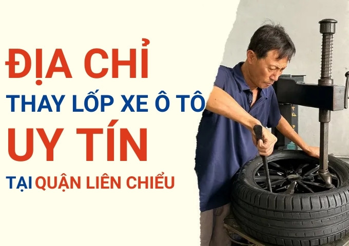Top 7+ địa chỉ cửa hàng thay lốp xe ô tô uy tín tại Quận Liên Chiểu