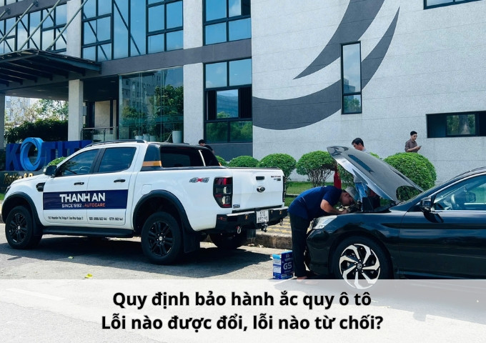 Quy định bảo hành ắc quy ô tô: Lỗi nào được đổi, lỗi nào từ chối?
