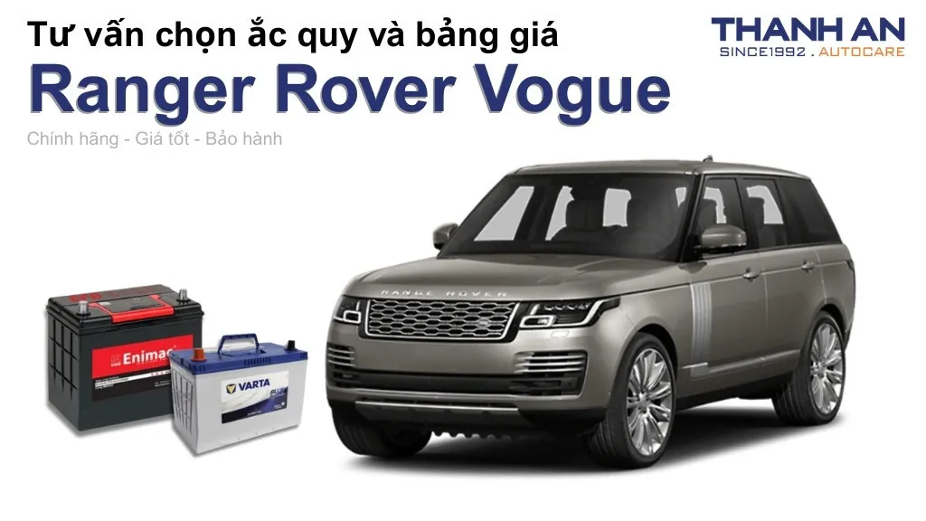 Bình ắc quy xe Ranger Rover Vogue loại nào tốt? Bảng giá mới nhất