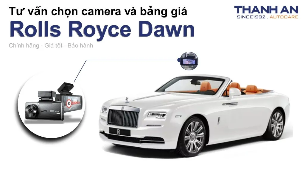 Camera hành trình xe Rolls Royce Dawn loại nào tốt? Bảng giá mới nhất