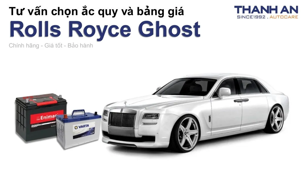 Bình ắc quy xe Rolls Royce Ghost loại nào tốt? Bảng giá mới nhất