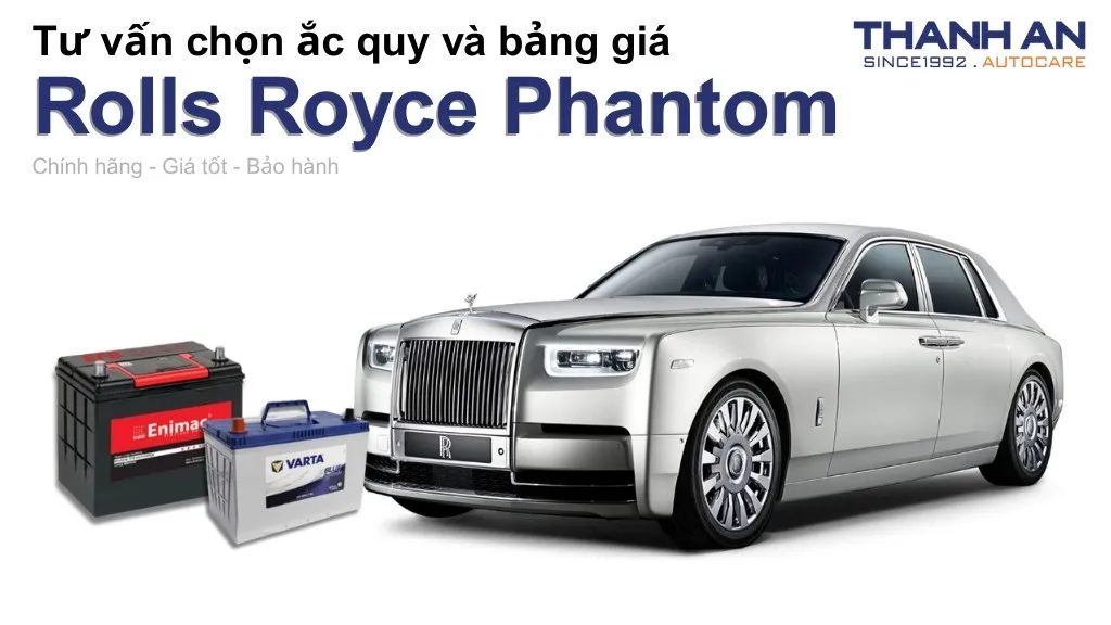 Bình ắc quy xe Rolls Royce Phantom loại nào tốt? Bảng giá mới nhất