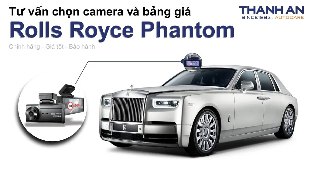 Camera hành trình xe Rolls Royce Phantom loại nào tốt? Bảng giá mới nhất
