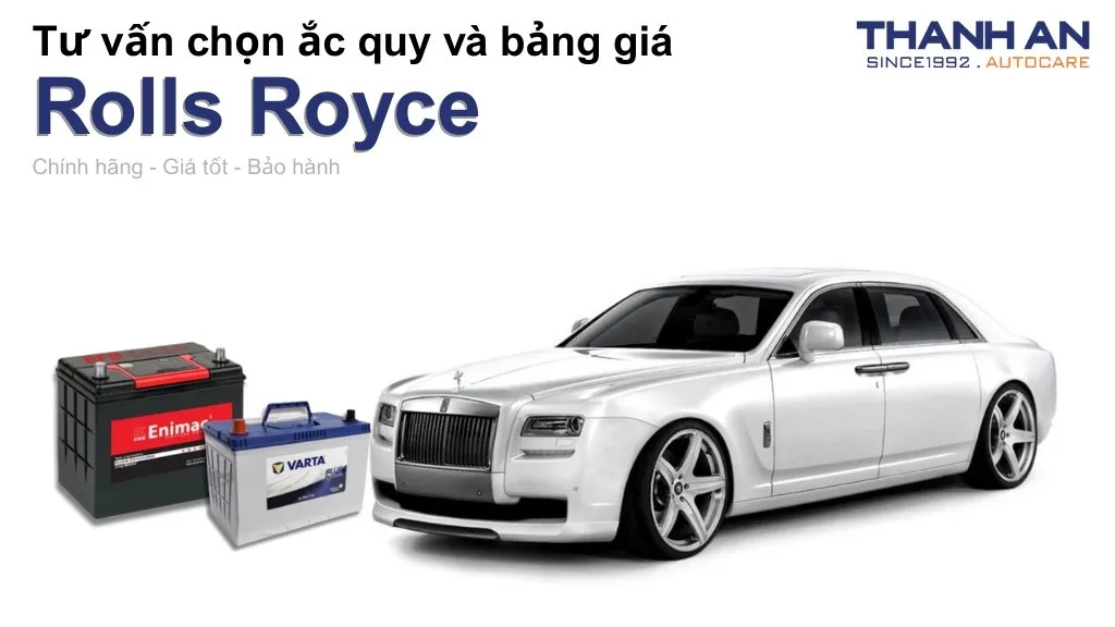 Bình ắc quy xe Rolls Royce loại nào tốt? Bảng giá mới nhất