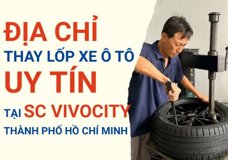 Top 7+ địa chỉ cửa hàng thay lốp xe ô tô uy tín tại SC VivoCity