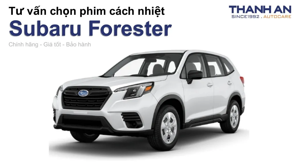 Dán phim cách nhiệt xe Subaru Forester loại nào tốt? Bảng giá mới nhất