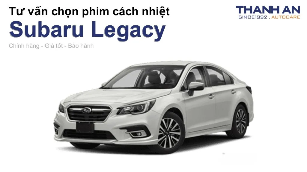 Dán phim cách nhiệt xe Subaru Legacy loại nào tốt? Bảng giá mới nhất