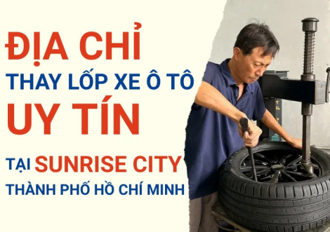 Top 7+ địa chỉ cửa hàng thay lốp xe ô tô uy tín tại Sunrise City TpHCM