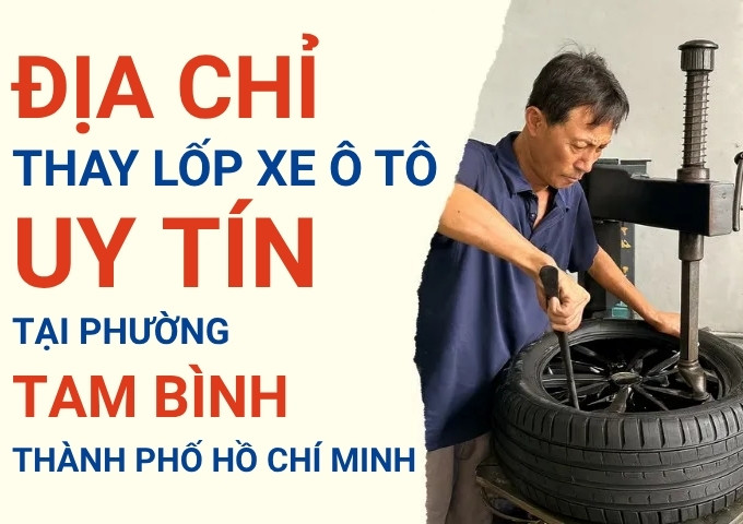 Top 7+ địa chỉ cửa hàng thay lốp xe ô tô uy tín tại Phường Tam Bình TpHCM