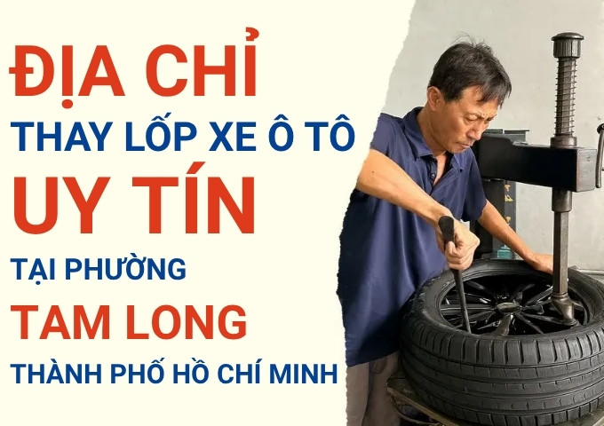 Top 7+ địa chỉ cửa hàng thay lốp xe ô tô uy tín tại Phường Tam Long TpHCM