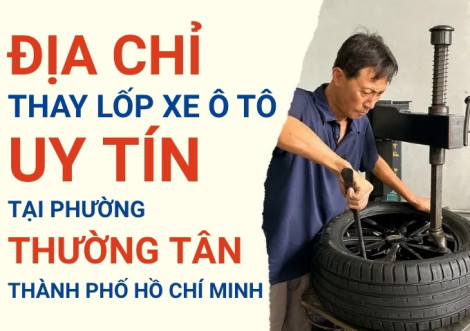 Top 7+ địa chỉ cửa hàng thay lốp xe ô tô uy tín tại Xã Thường Tân TpHCM