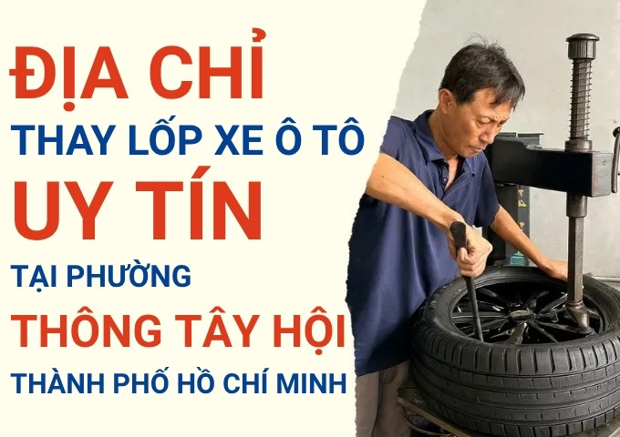 Top 7+ địa chỉ cửa hàng thay lốp xe ô tô uy tín tại Phường Thông Tây Hội TpHCM