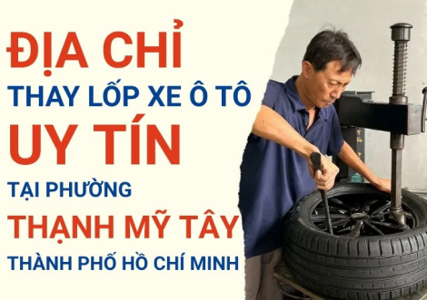 Top 7+ địa chỉ cửa hàng thay lốp xe ô tô uy tín tại Phường Thạnh Mỹ Tây TpHCM