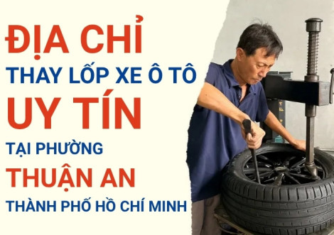 Top 7+ địa chỉ cửa hàng thay lốp xe ô tô uy tín tại Phường Thuận An TpHCM