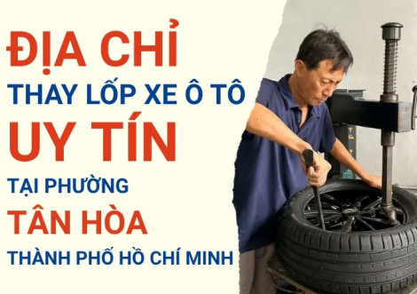 Top 7+ địa chỉ cửa hàng thay lốp xe ô tô uy tín tại Phường Tân Hòa TpHCM