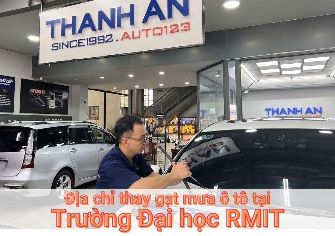 Top 7+ địa chỉ gara thay gạt mưa ô tô uy tín tại Trường Đại học RMIT TPHCM