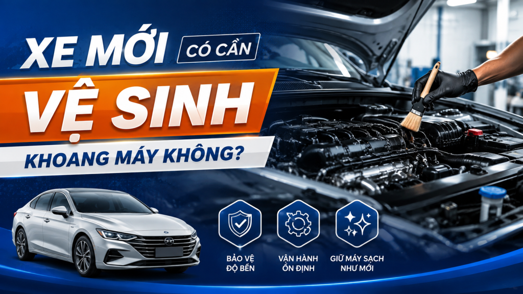 Xe mới có cần vệ sinh khoang máy không?