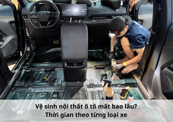 Vệ sinh nội thất ô tô mất bao lâu? Thời gian theo từng loại xe