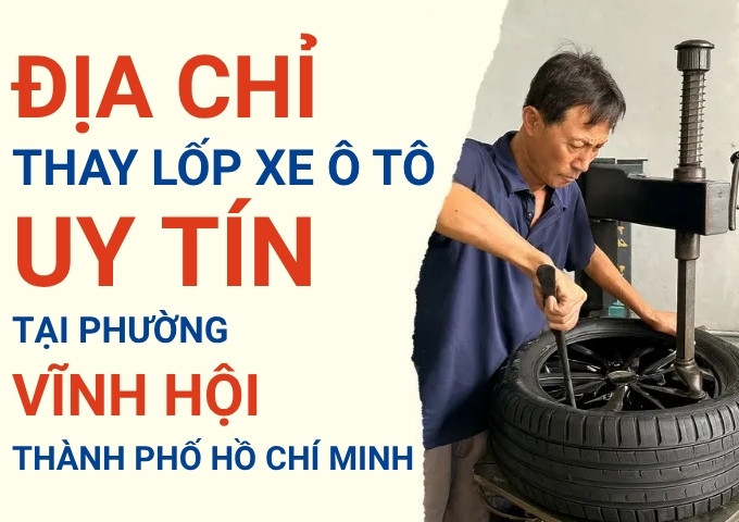 Top 7+ địa chỉ cửa hàng thay lốp xe ô tô uy tín tại Phường Vĩnh Hội TpHCM