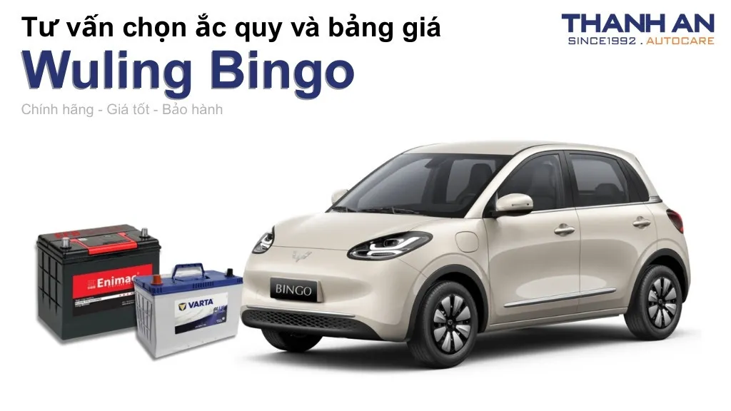 Bình ắc quy xe Wuling Bingo loại nào tốt? Bảng giá mới nhất