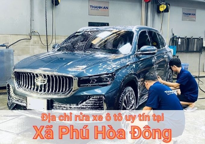 Top 5+ địa chỉ trung tâm rửa xe ô tô uy tín tại Xã Phú Hòa Đông TPHCM