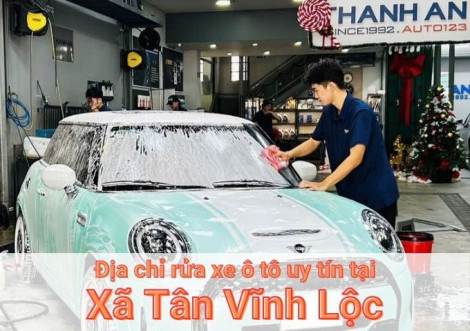 Top 5+ địa chỉ trung tâm rửa xe ô tô uy tín tại Xã Tân Vĩnh Lộc TPHCM
