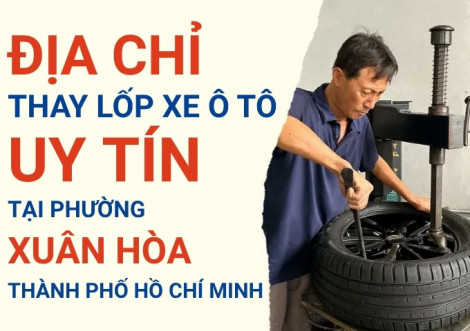 Top 7+ địa chỉ cửa hàng thay lốp xe ô tô uy tín tại Phường Xuân Hòa TpHCM