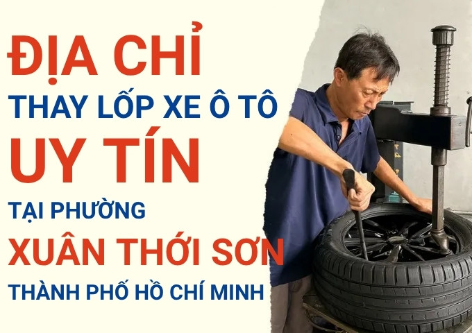 Top 7+ địa chỉ cửa hàng thay lốp xe ô tô uy tín tại Xã Xuân Thới Sơn TpHCM