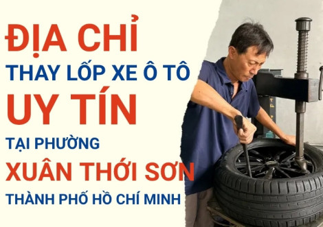 Top 7+ địa chỉ cửa hàng thay lốp xe ô tô uy tín tại Xã Xuân Thới Sơn TpHCM