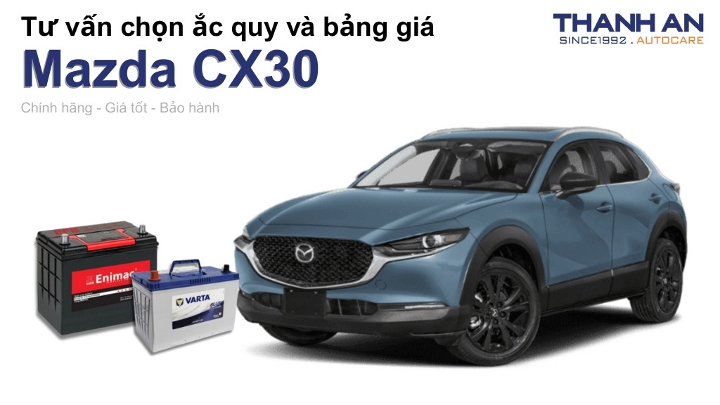 Bình ắc quy xe Mazda CX30 loại nào tốt? Bảng giá mới nhất